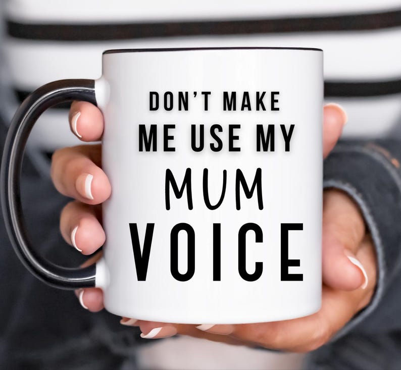 Don’t Make Me Use My Mum Voice Mug